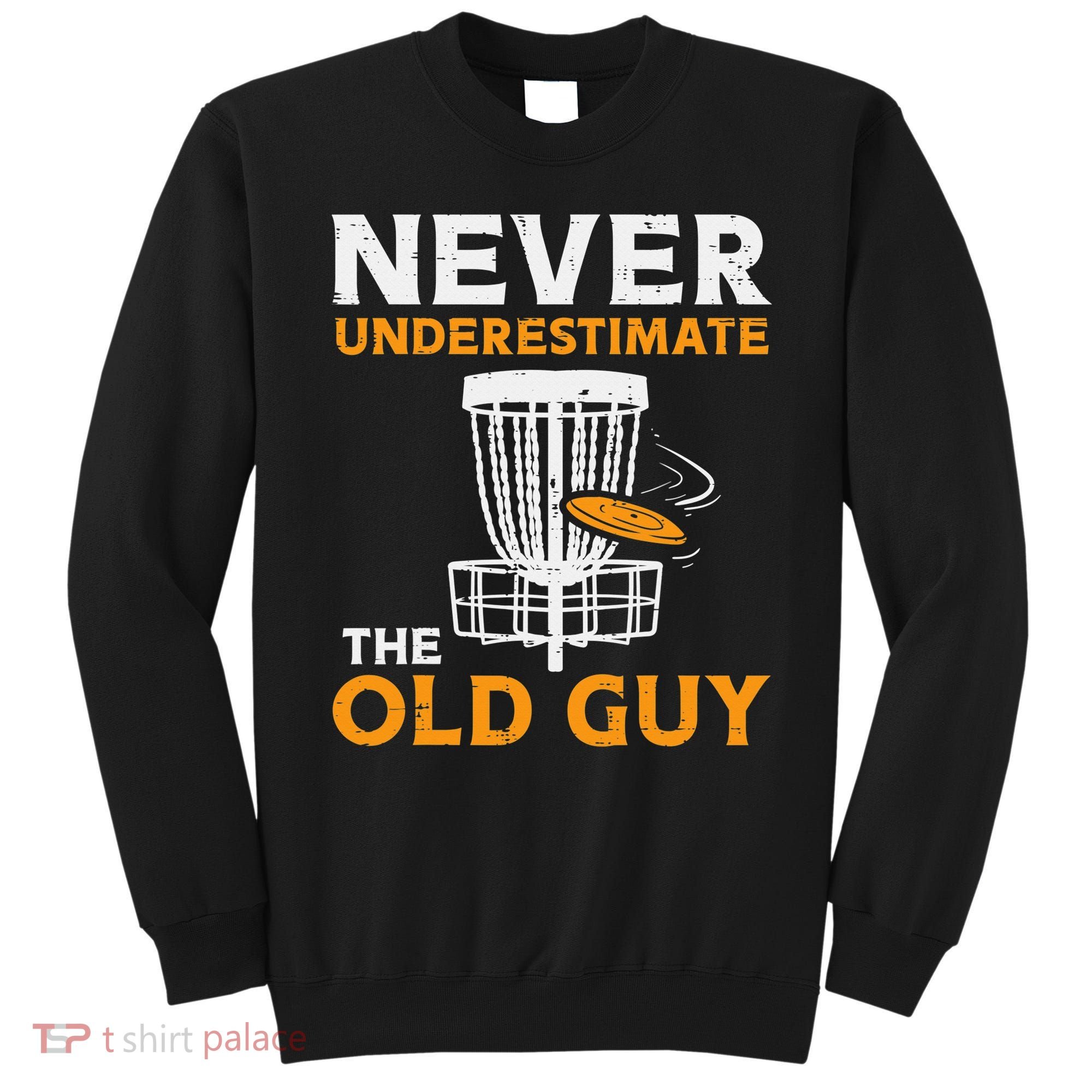 Never Underestimate The Old Guy Funny Disc Golf Frisbee Gift Sweatshirt