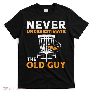 Never Underestimate The Old Guy Funny Disc Golf Frisbee Gift T-Shirt
