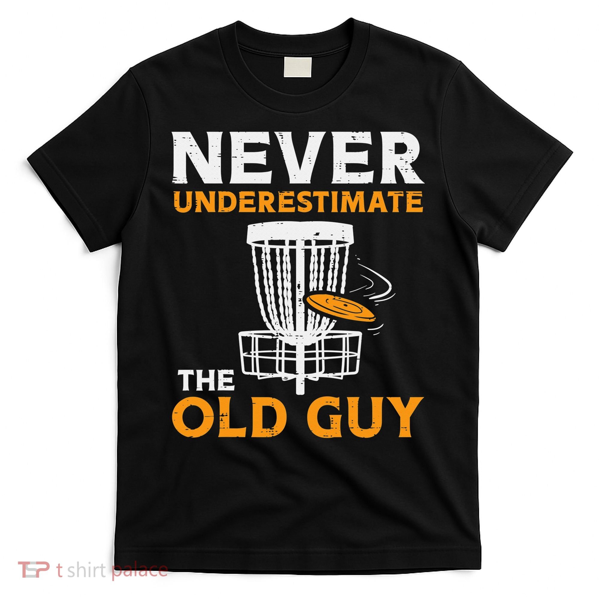 Never Underestimate The Old Guy Funny Disc Golf Frisbee Gift T-Shirt
