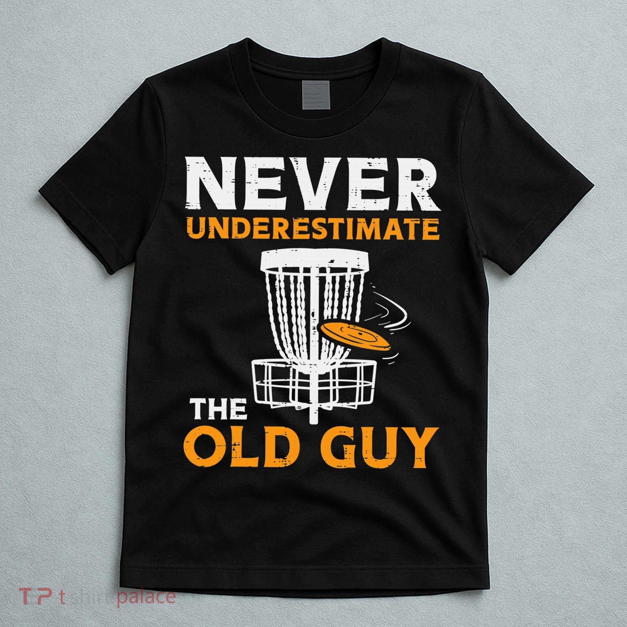Never Underestimate The Old Guy Funny Disc Golf Frisbee Gift T-Shirt