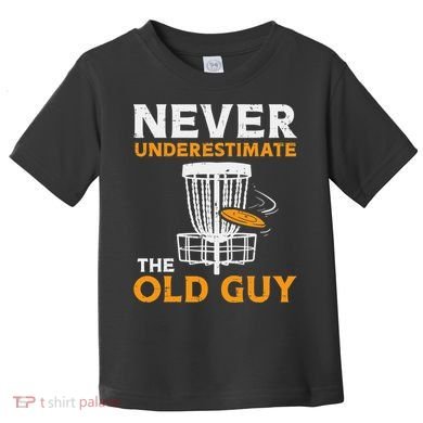 Never Underestimate The Old Guy Funny Disc Golf Frisbee Gift Toddler T-Shirt