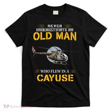Never Underestimate Who Flew Hughes Oh 6 Cayuse Helicopter T-Shirt