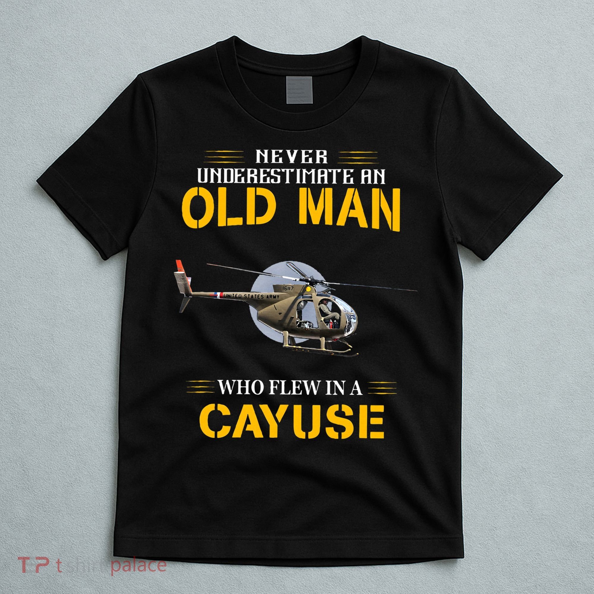 Never Underestimate Who Flew Hughes Oh 6 Cayuse Helicopter T-Shirt