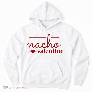 Nacho Valentine Funny Gift Hoodie