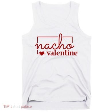 Nacho Valentine Funny Gift Tank Top
