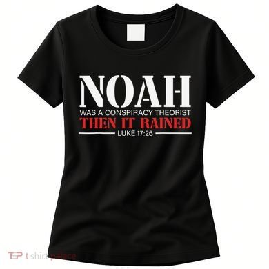Noah Was A Conspiracy Theorist Then It Rained Women's T-Shirt