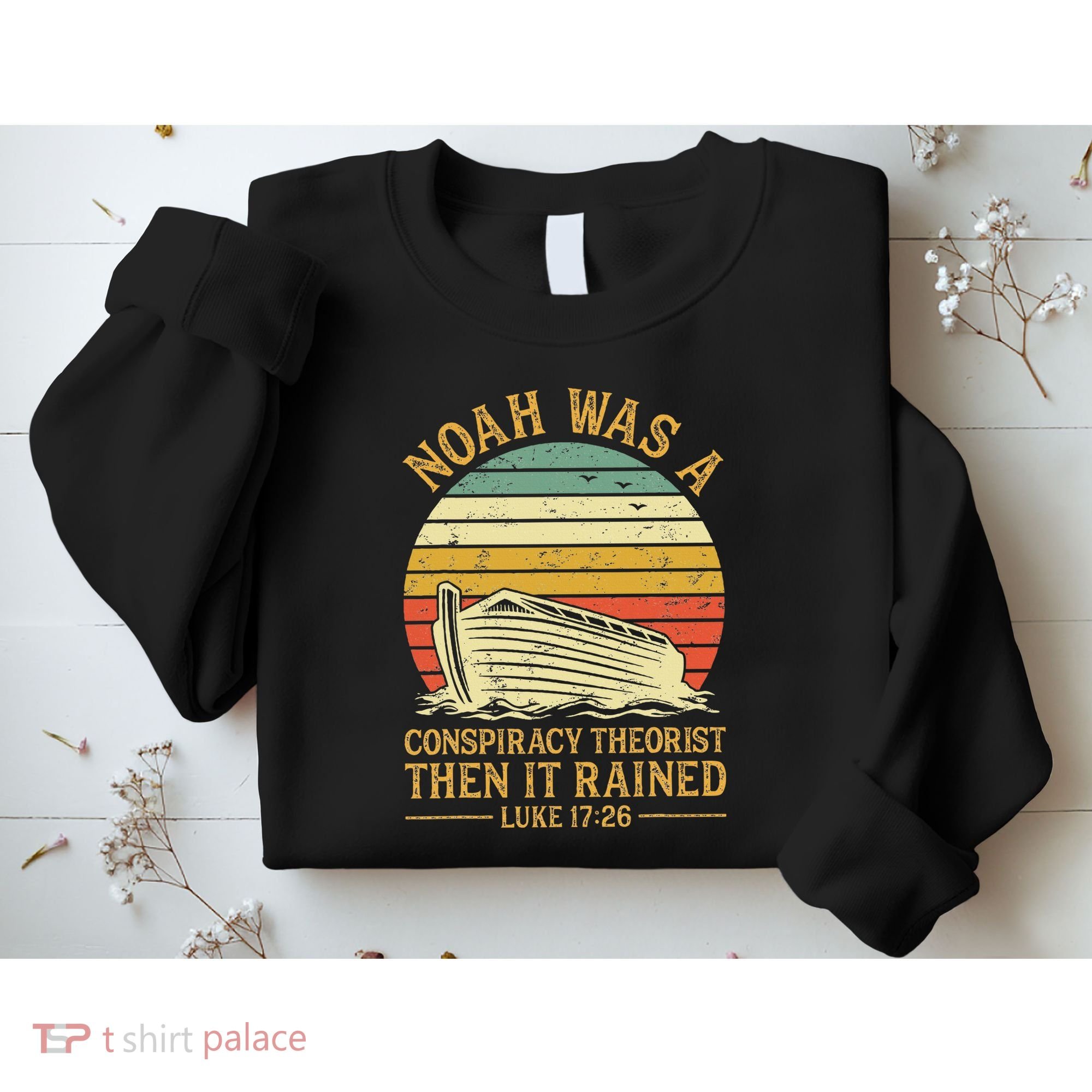 Noah Was A Conspiracy Theorist Then It Rained Christian Sweatshirt