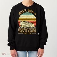 Noah Was A Conspiracy Theorist Then It Rained Christian Women's Sweatshirt thumb 0