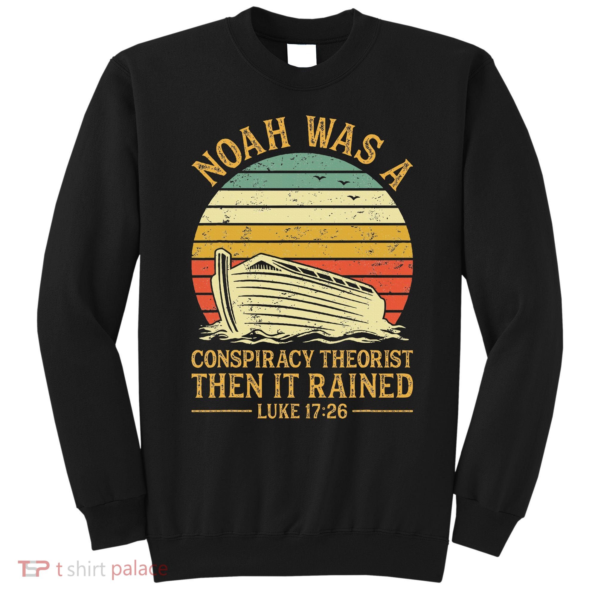 Noah Was A Conspiracy Theorist Then It Rained Christian Sweatshirt