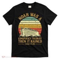 Noah Was A Conspiracy Theorist Then It Rained Christian T-Shirt thumb 0
