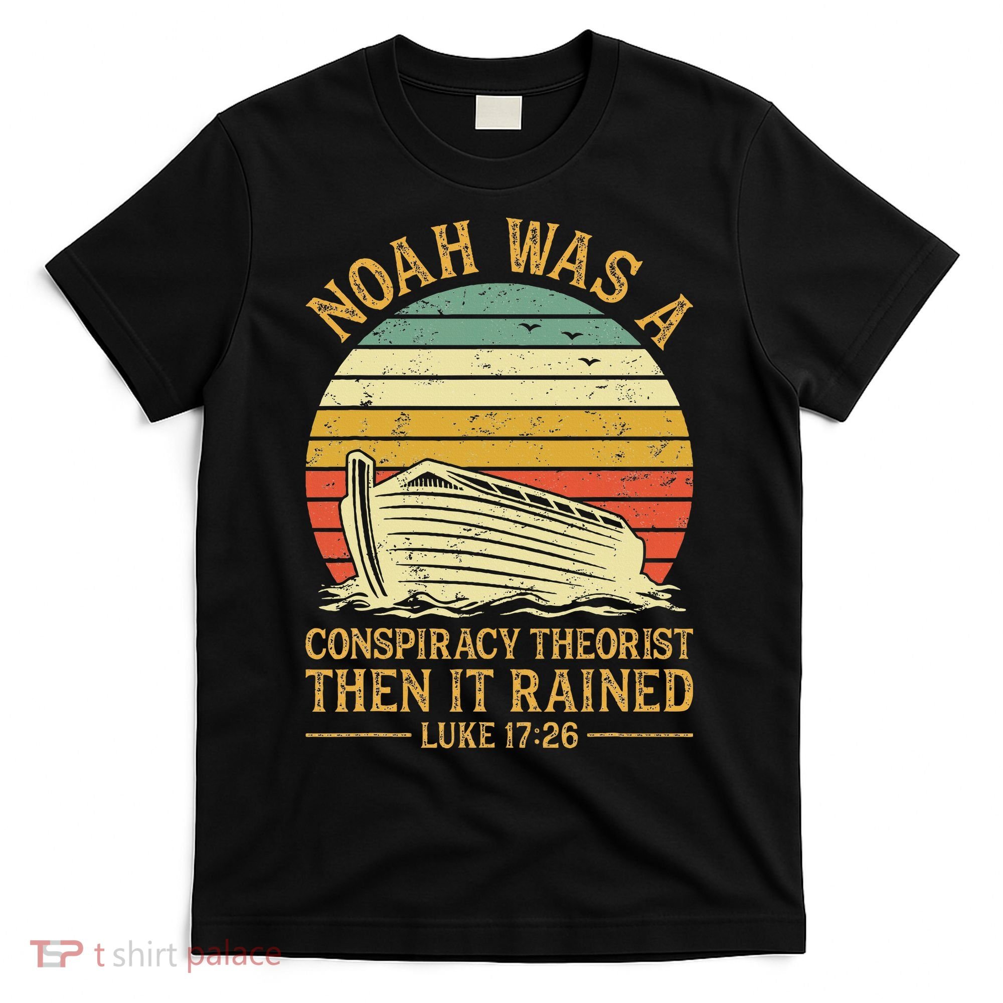 Noah Was A Conspiracy Theorist Then It Rained Christian T-Shirt