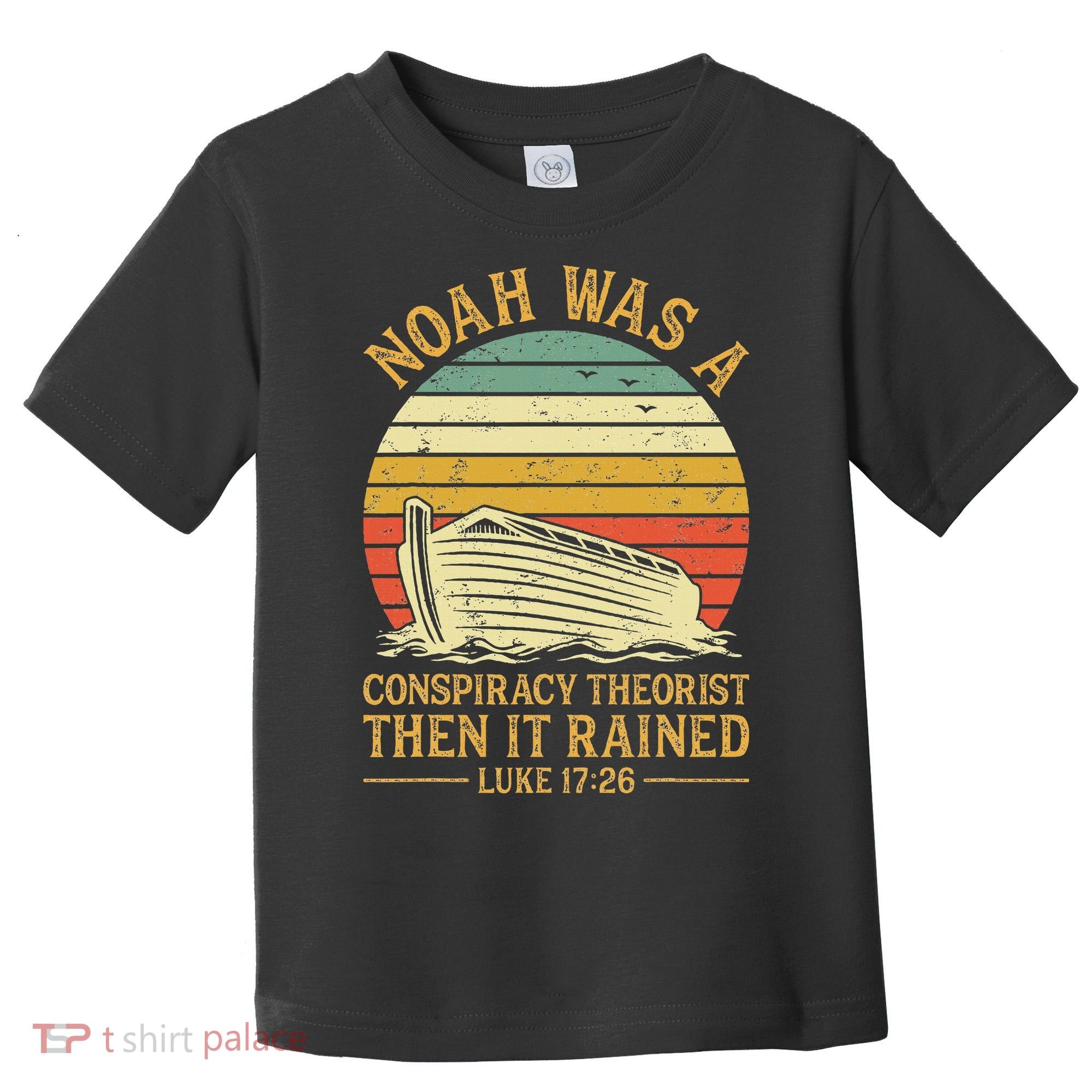 Noah Was A Conspiracy Theorist Then It Rained Christian Toddler T-Shirt