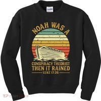 Noah Was A Conspiracy Theorist Then It Rained Christian Kids Sweatshirt thumb 0