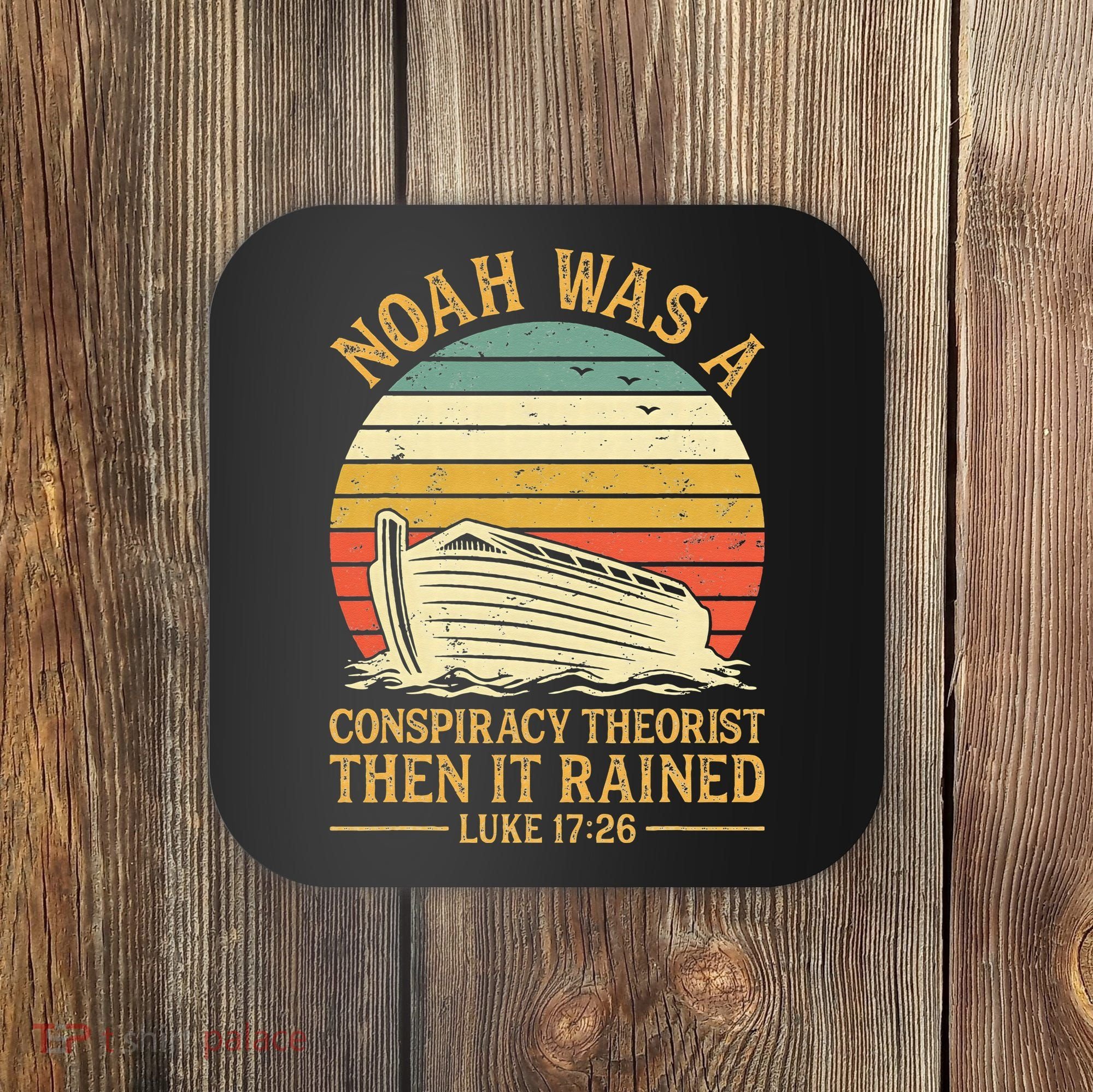 Noah Was A Conspiracy Theorist Then It Rained Christian Coaster