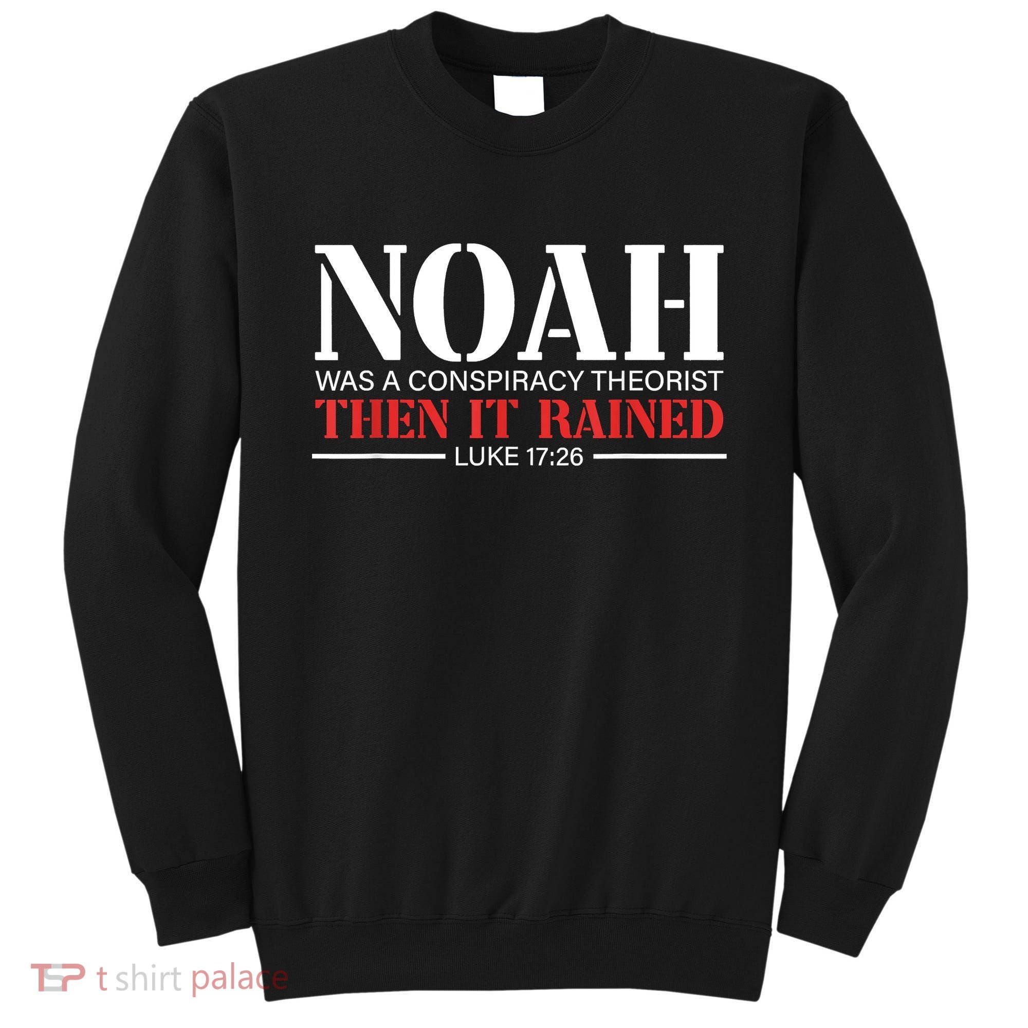 Noah Was A Conspiracy Theorist Then It Rained Sweatshirt