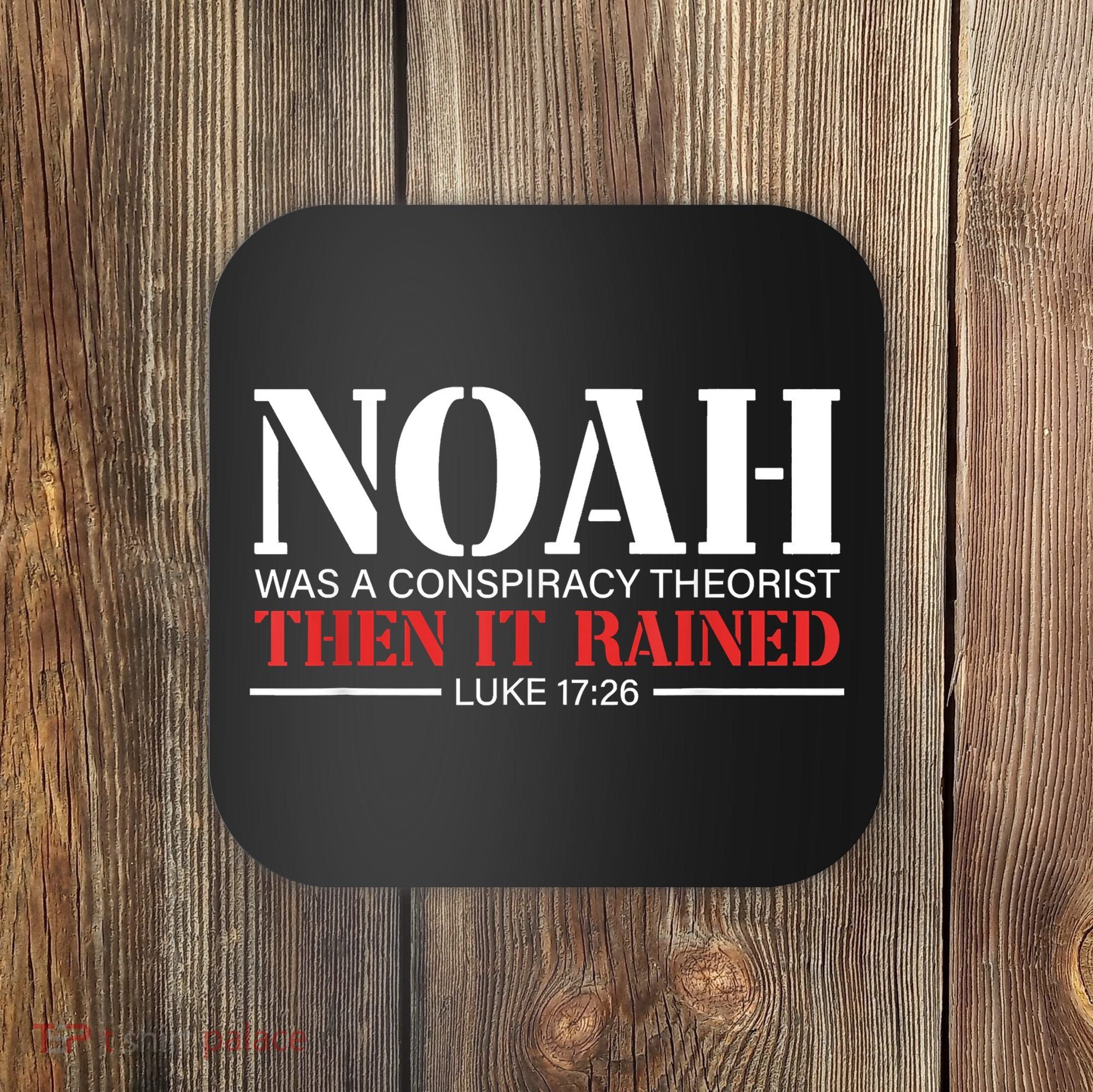 Noah Was A Conspiracy Theorist Then It Rained Coaster