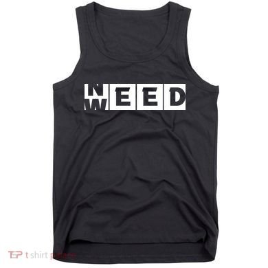 Need Weed | Funny Cannabis Weed Tank Top