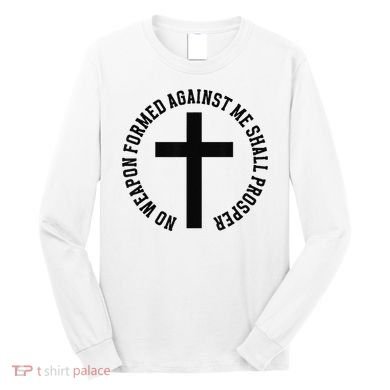 No Weapon Formed Against Me Shall Prosper Long Sleeve Shirt