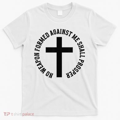 No Weapon Formed Against Me Shall Prosper T-Shirt