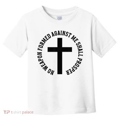 No Weapon Formed Against Me Shall Prosper Toddler T-Shirt