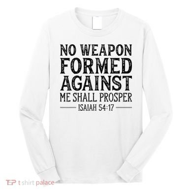 No Weapon Formed Against Me Shall Prosper Christian Long Sleeve Shirt