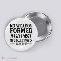 No Weapon Formed Against Me Shall Prosper Christian Button thumb 0