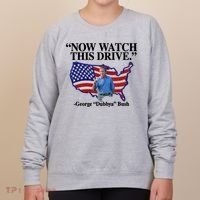 Now Watch This Drive George Dubbya Bush Women's Sweatshirt thumb 0