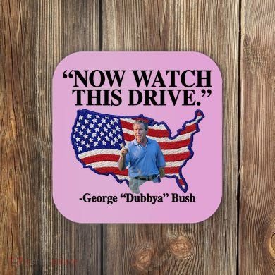 Now Watch This Drive George Dubbya Bush Coaster