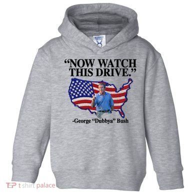 Now Watch This Drive George Dubbya Bush Toddler Hoodie