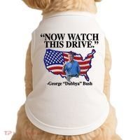 Now Watch This Drive George Dubbya Bush Doggie Tank thumb 0