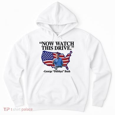Now Watch This Drive George Dubbya Bush Hoodie