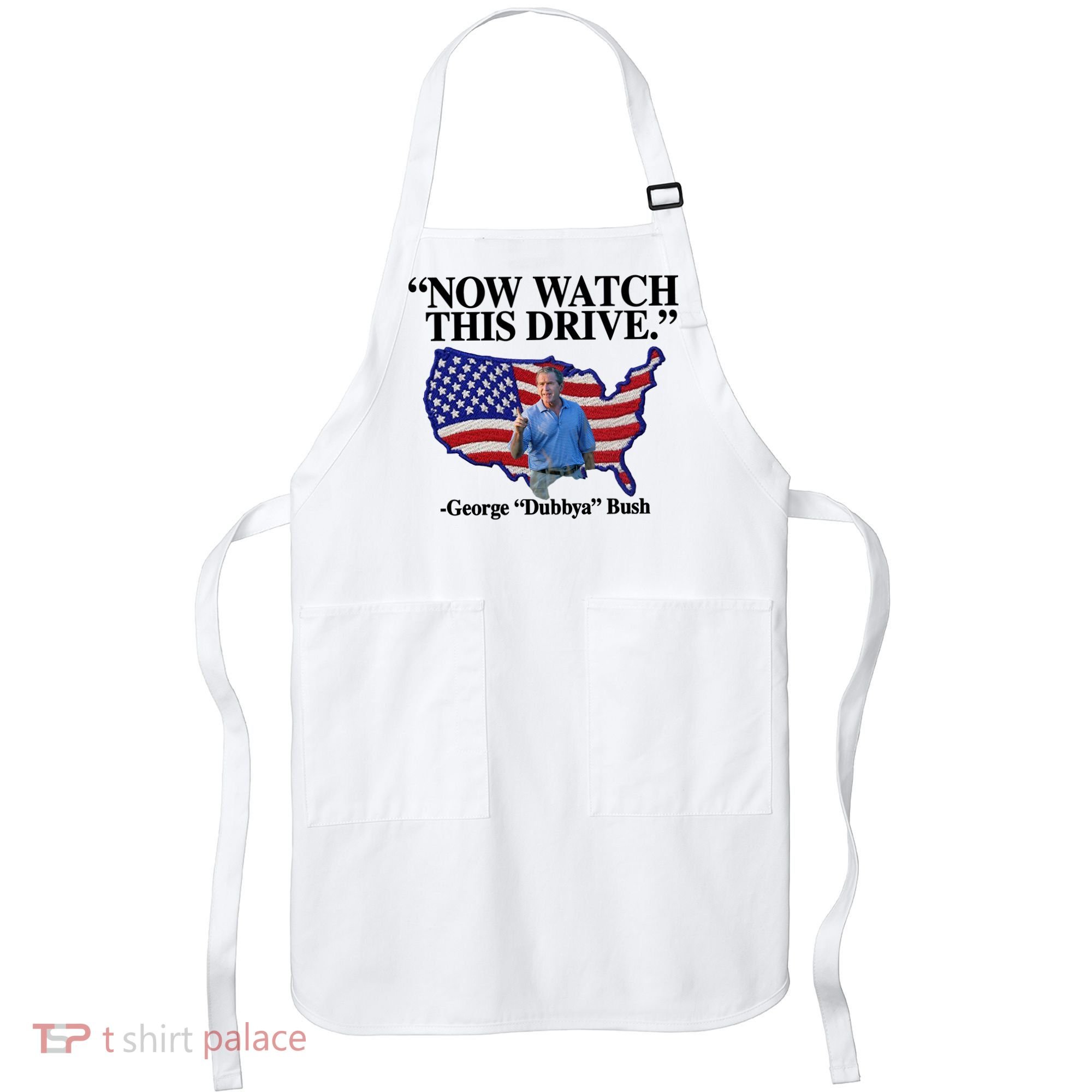 Now Watch This Drive George Dubbya Bush Apron