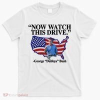 Now Watch This Drive George Dubbya Bush T-Shirt thumb 0