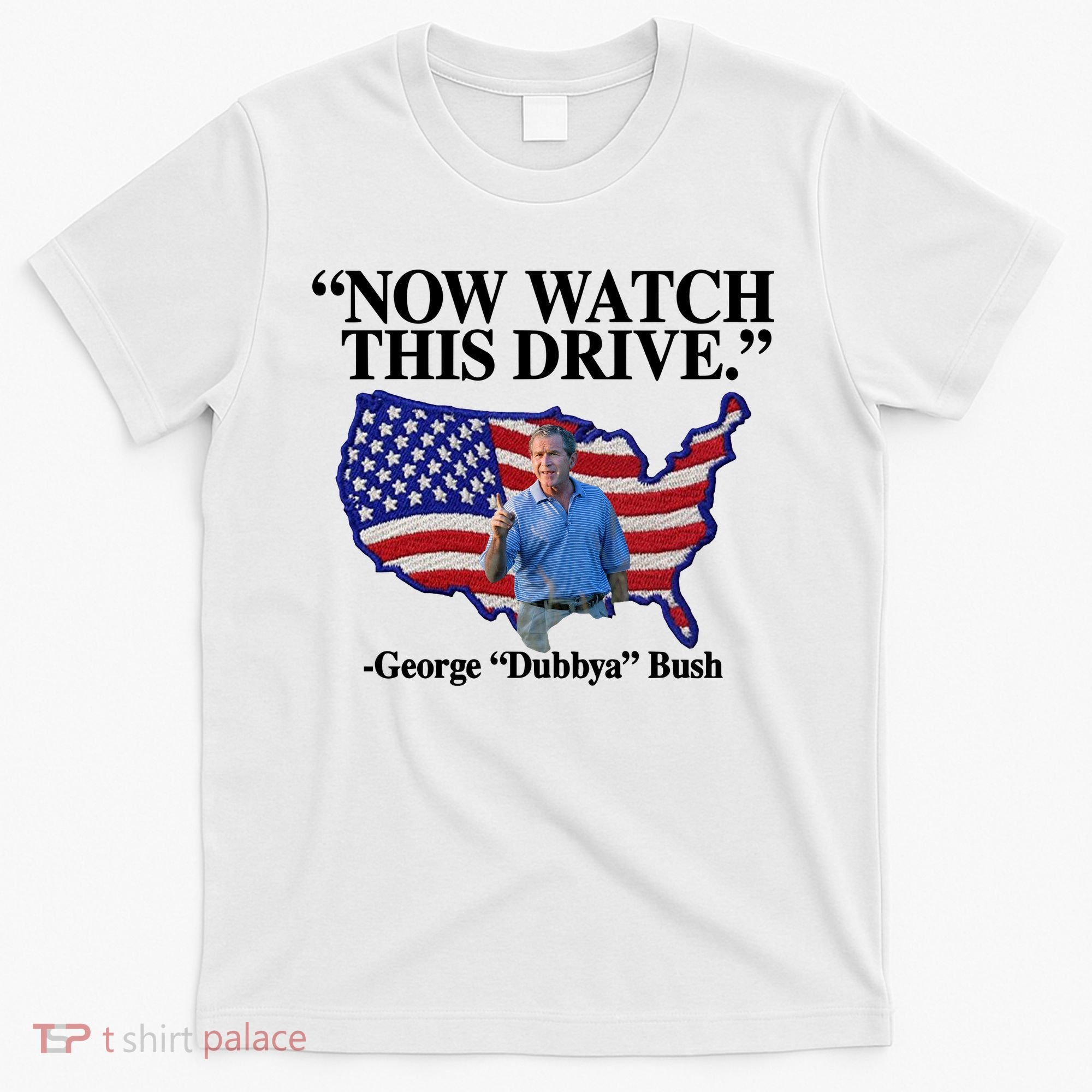 Now Watch This Drive George Dubbya Bush T-Shirt