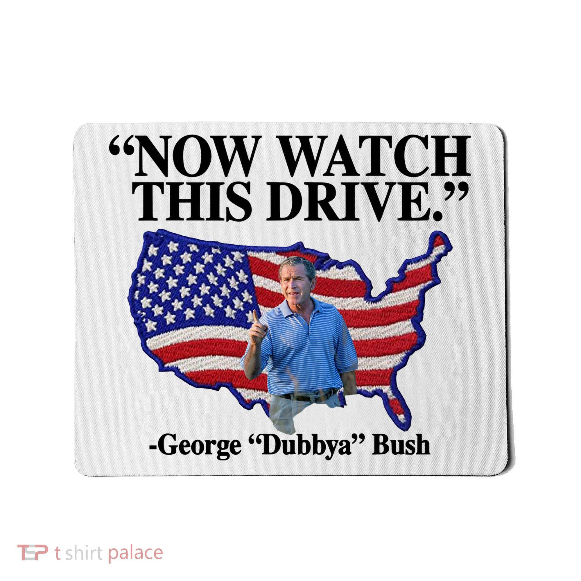 Now Watch This Drive George Dubbya Bush Mousepad