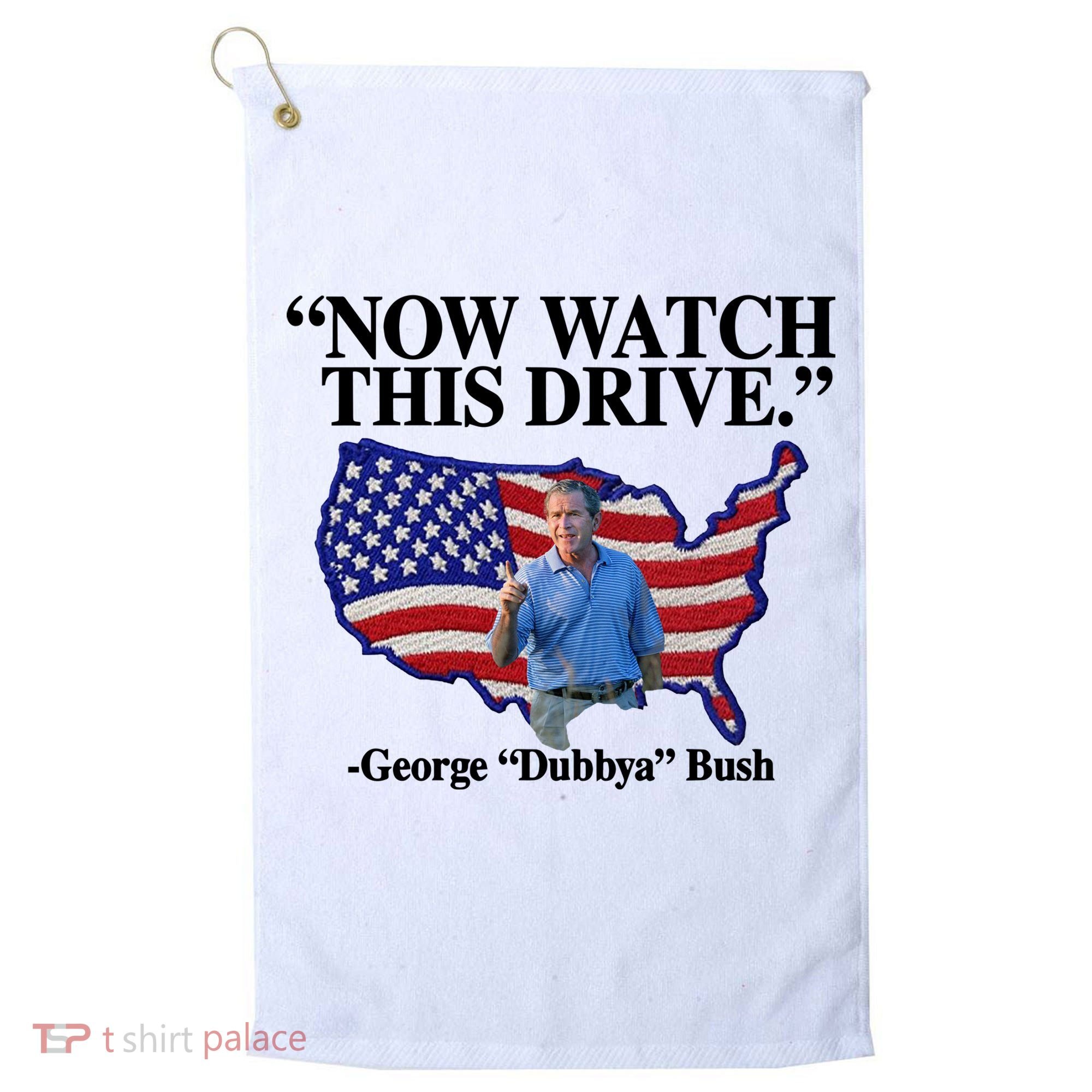 Now Watch This Drive George Dubbya Bush Golf Towel