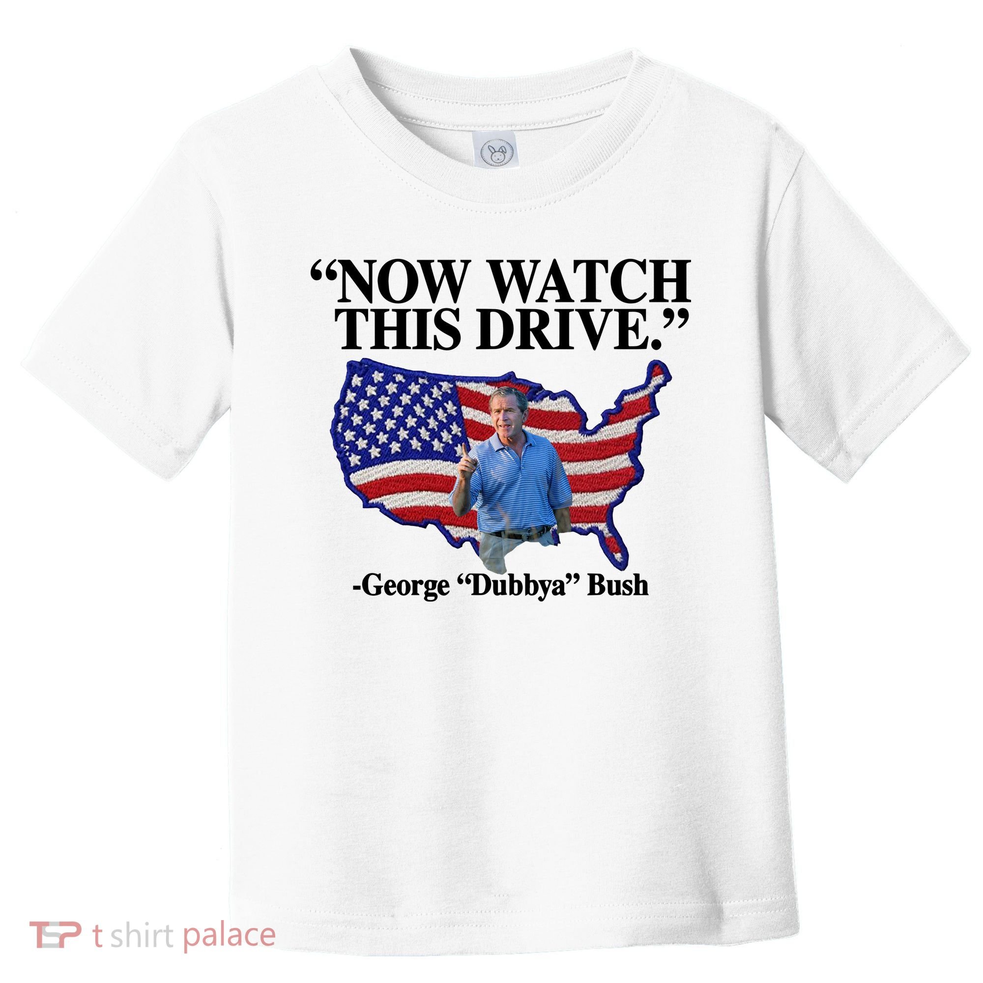 Now Watch This Drive George Dubbya Bush Toddler T-Shirt