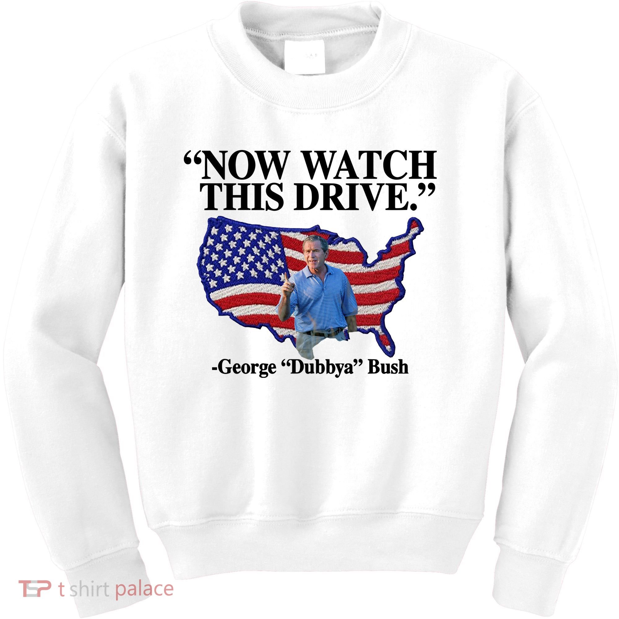 Now Watch This Drive George Dubbya Bush Kids Sweatshirt