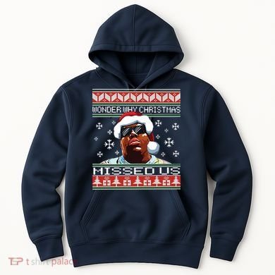 Notorious Wonder Why Christmas Missed Us Ugly Hoodie
