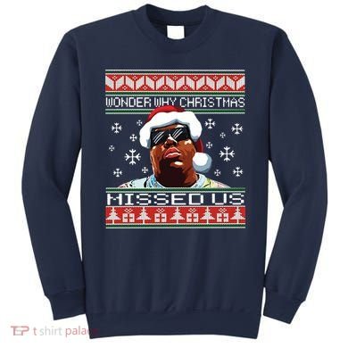 Notorious Wonder Why Christmas Missed Us Ugly Sweatshirt