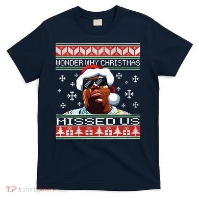 Notorious Wonder Why Christmas Missed Us Ugly T-Shirt