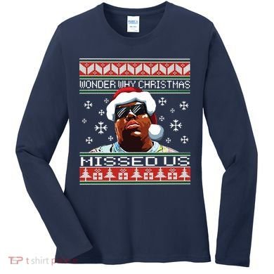 Notorious Wonder Why Christmas Missed Us Ugly Women's Long Sleeve Shirt