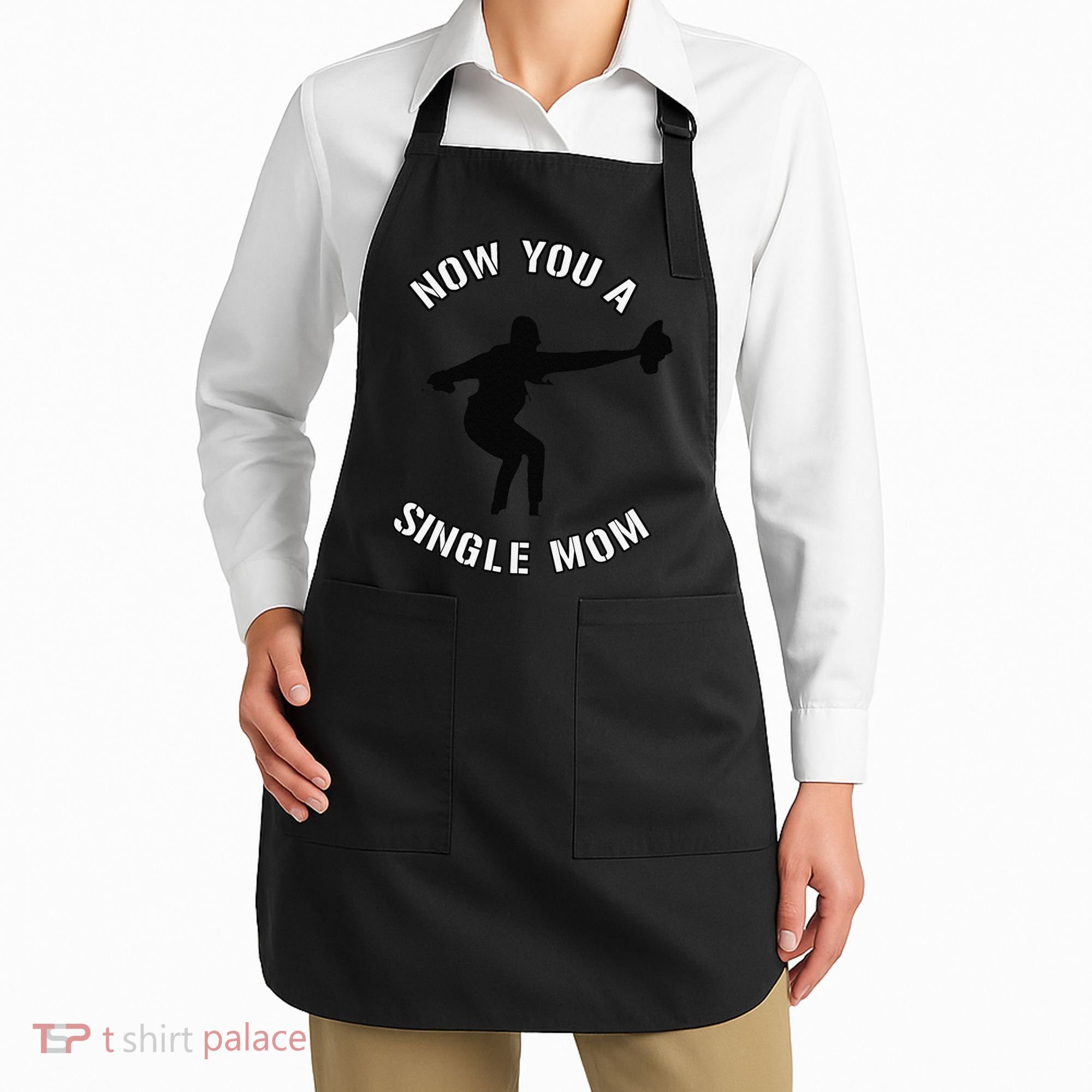 Now You A Single Mom Mother Day Apron