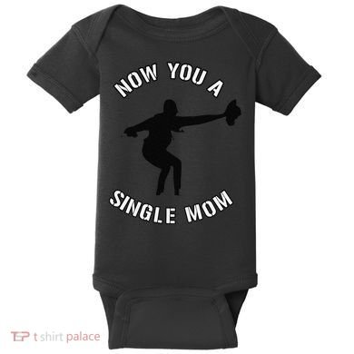 Now You A Single Mom Mother Day Baby Bodysuit