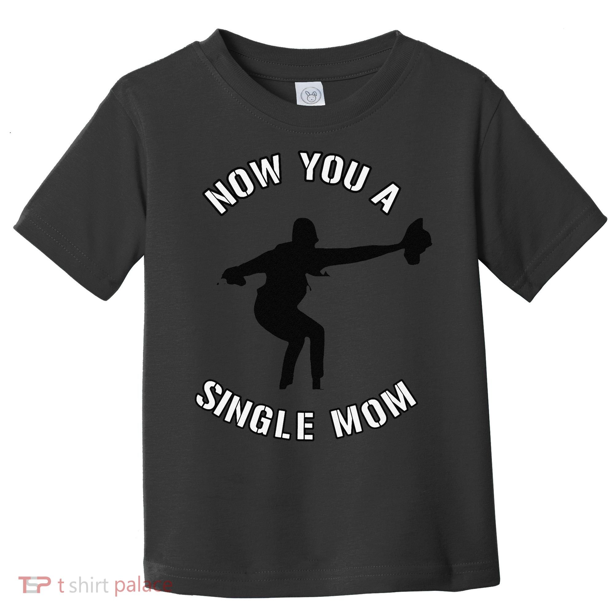 Now You A Single Mom Mother Day Toddler T-Shirt