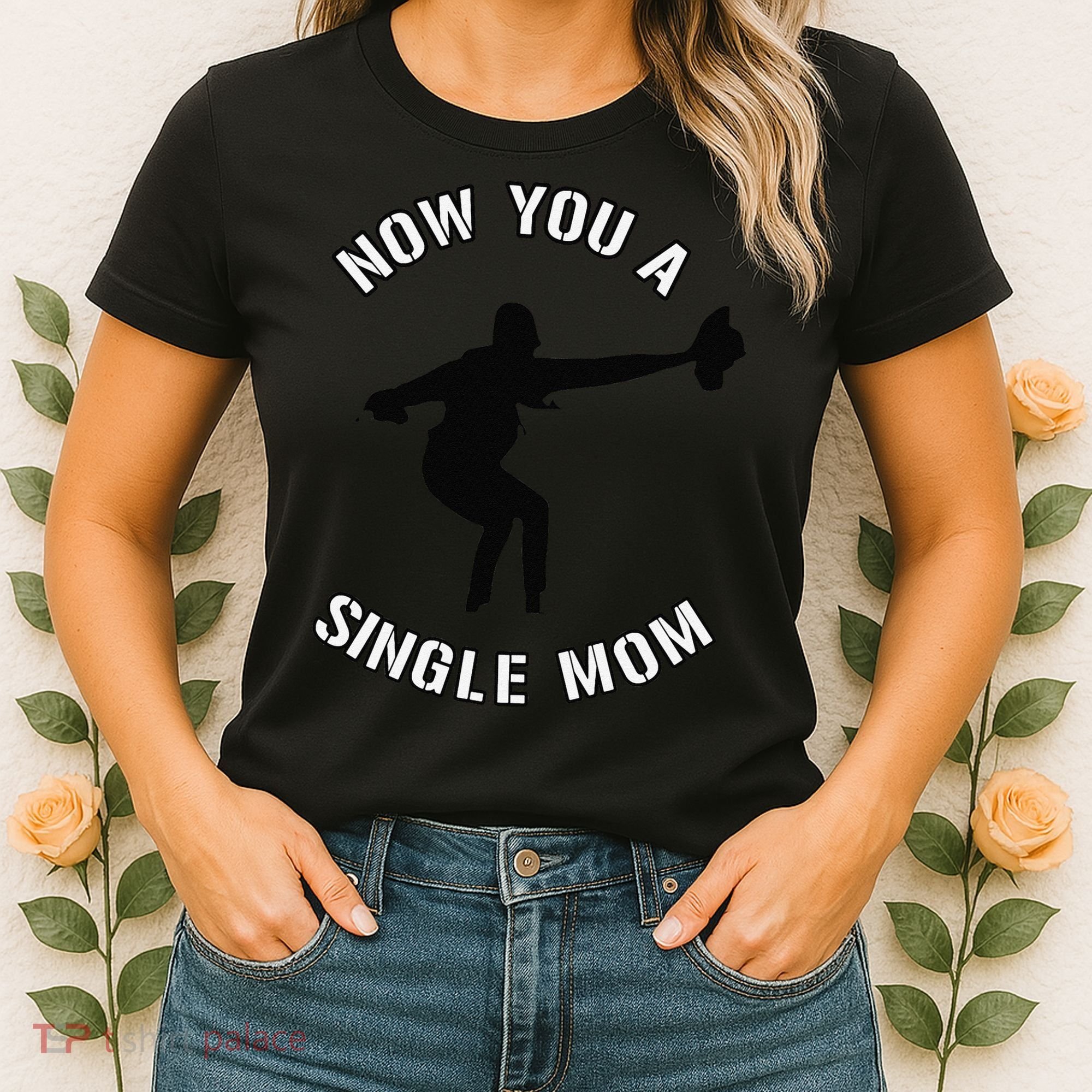 Now You A Single Mom Mother Day Women's T-Shirt
