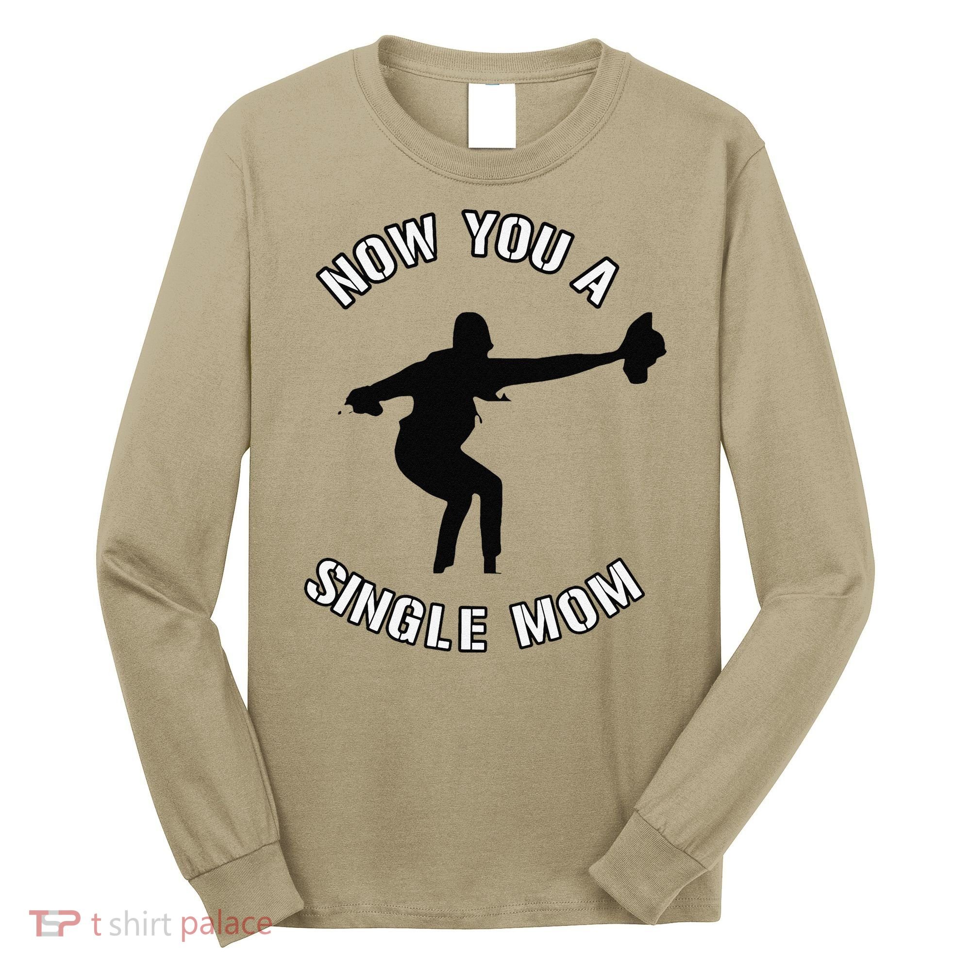 Now You A Single Mom Mother Day Long Sleeve Shirt