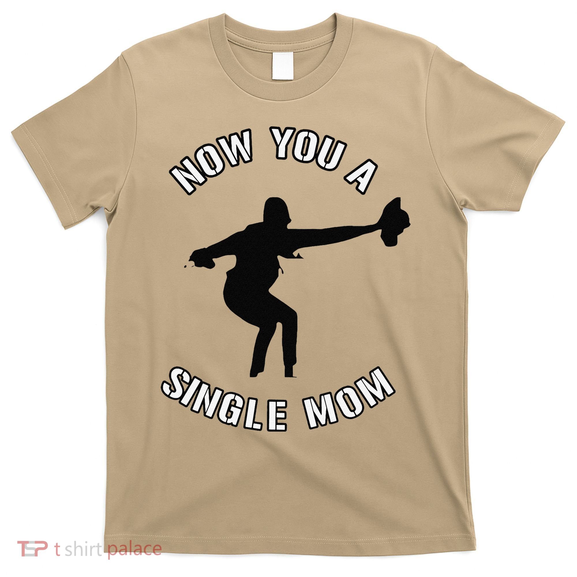 Now You A Single Mom Mother Day T-Shirt