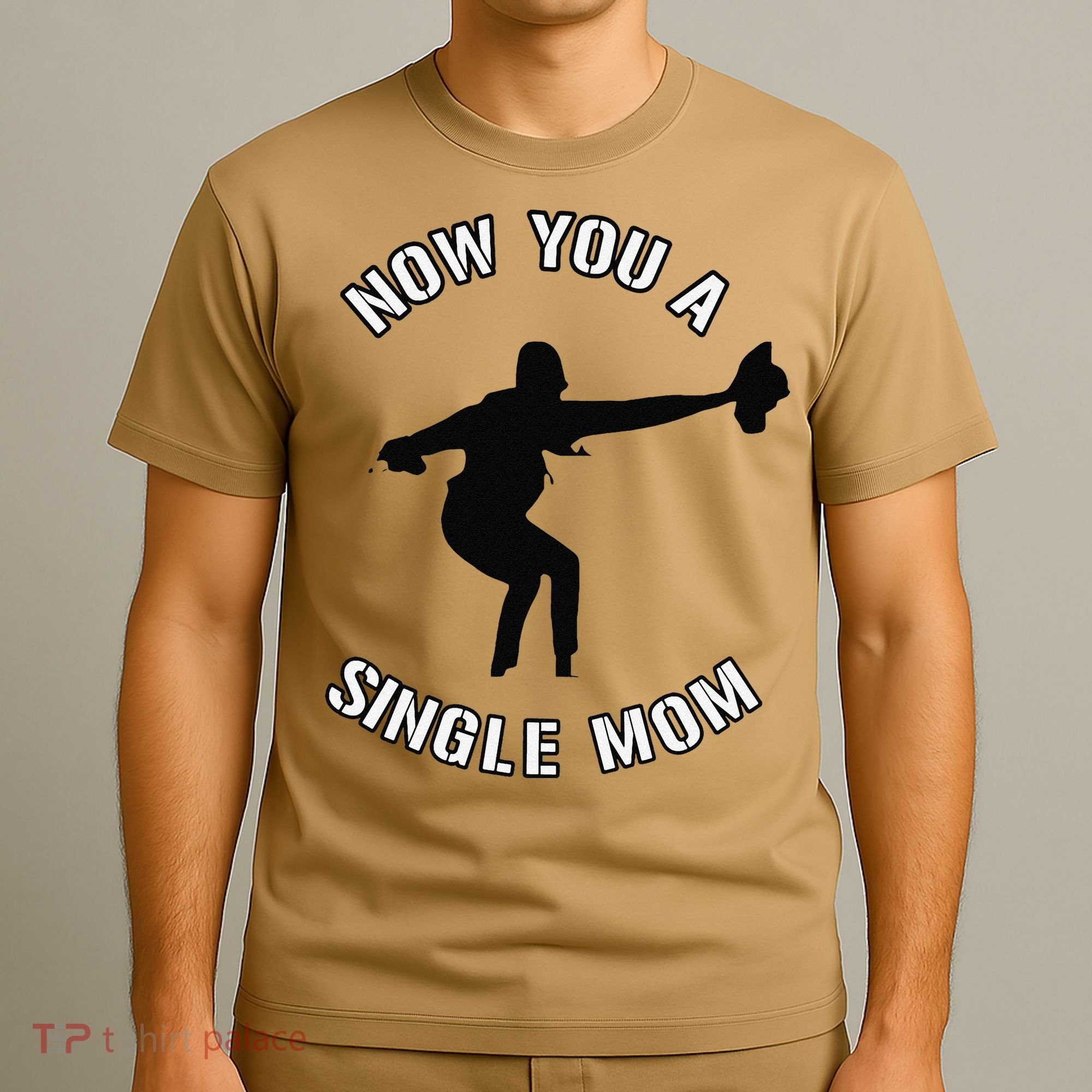 Now You A Single Mom Mother Day T-Shirt