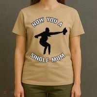 Now You A Single Mom Mother Day T-Shirt thumb 4